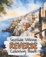 Seaside Village Reverse Coloring Book for Kids, Teens and Adults: Draw The Lines and Stay Calm, 40 Watercolor Patterns