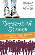 Season of Change: Parenting Your Middle Schooler with Passion and Purpose