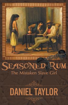 Seasoned Rum: The Mistaken Slave Girl - Taylor, Daniel