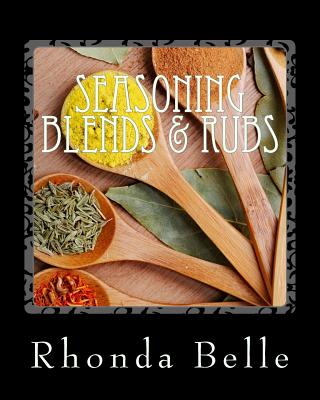Seasoning Blends & Rubs: 60 Simple &#Delish Mixes - Belle, Rhonda