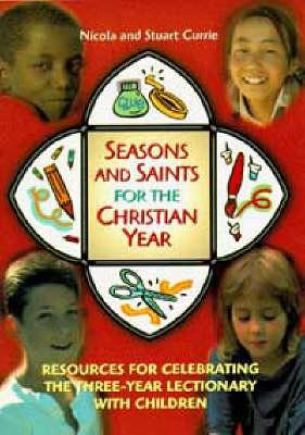 Seasons and Saints for the Christian Year: Resources for Celebrating the Three Year Lectionary with Children - Currie, Nicola, and Currie, Stuart