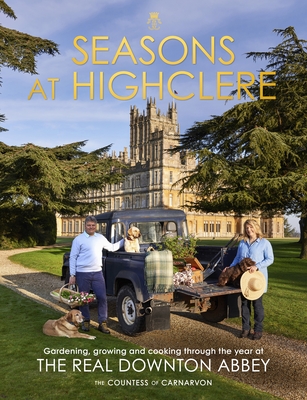 Seasons at Highclere: Gardening, Growing, and Cooking through the Year at the Real Downton Abbey - Carnarvon, The Countess of