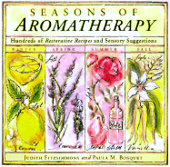 Seasons of Aromatherapy: Hundreds of Restorative Recipes and Sensory Suggestions - Fitzsimmons, Judith, and Bousquet, Paula M, and Worwood, Valerie Ann (Foreword by)
