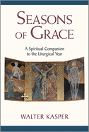 Seasons of Grace: A Spiritual Companion to the Liturgical Year