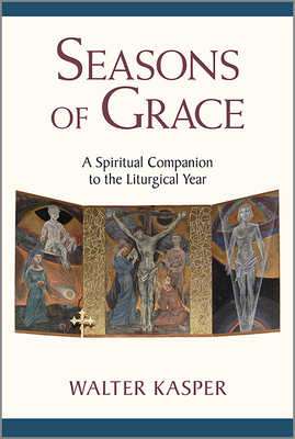 Seasons of Grace: A Spiritual Companion to the Liturgical Year - Kasper, Walter, Cardinal