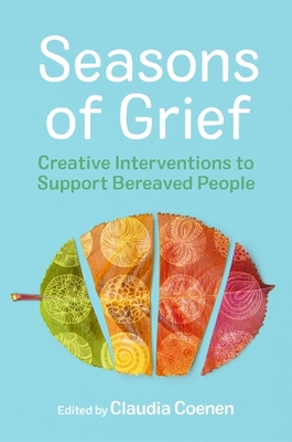 Seasons of Grief: Creative Interventions to Support Bereaved People - Coenen, Claudia (Editor), and Allen, Louise (Contributions by), and Strouse, Sharon (Contributions by)