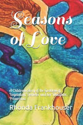 Seasons of Love: A Childrens Story of the Goddess of Vegetation, Demeter and her Daughter, Proserpina - Frankhouser, Rhonda