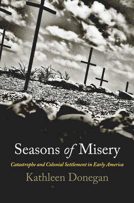 Seasons of Misery: Catastrophe and Colonial Settlement in Early America - Donegan, Kathleen