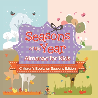 Seasons of the Year: Almanac for Kids Children's Books on Seasons Edition - Baby Professor