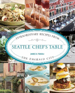 Seattle Chef's Table: Extraordinary Recipes from the Emerald City