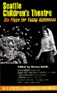 Seattle Childrens Theatre: Six Plays for Young Actors - Smith, Marisa (Editor)