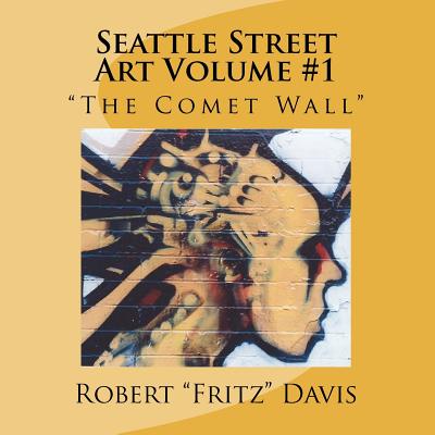 Seattle Street Art Volume 1 "The Comet Wall" - Davis, Robert Fritz