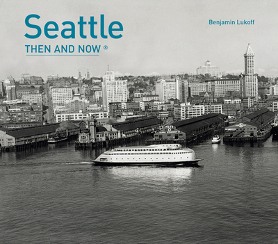 Seattle Then and Now(r) - Lukoff, Benjamin