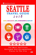 Seattle Travel Guide 2018: Shops, Restaurants, Arts, Entertainment and Nightlife in Seattle, Washington (City Travel Guide 2018)