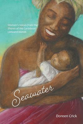 Seawater: Women's Voices from the Shores of the Caribbean Leeward Islands - Crick, Doreen