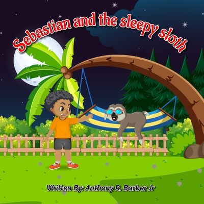 Sebastian and the Sleepy Sloth - Barber, Anthony R, Jr.