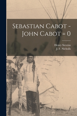 Sebastian Cabot -John Cabot = 0 [microform] - Stevens, Henry 1819-1886, and Nicholls, J F (James Fawckner) 181 (Creator)