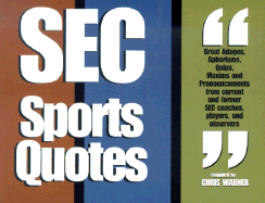 SEC Sports Quotes: Over 800 Brief, Brilliant Bursts of Life from Former Coaches, Players and Observers of the Southeastern Conference - Warner, Chris (Compiled by)