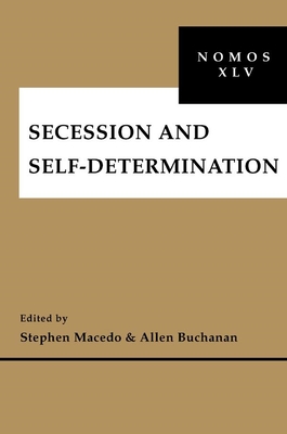 Secession and Self-Determination: Nomos XLV - Macedo, Stephen (Editor), and Buchanan, Allen (Editor)