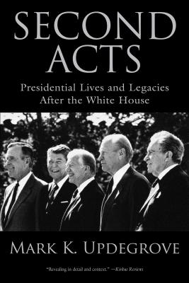 Second Acts: Presidential Lives And Legacies After The White House - Updegrove, Mark