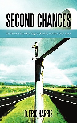 Second Chances: The Power to Move On, Forgive Ourselves and Start Over Again! - Harris, D Eric