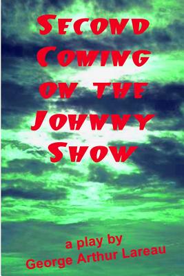 Second Coming on the Johnny Show: A Play - Lareau, George Arthur