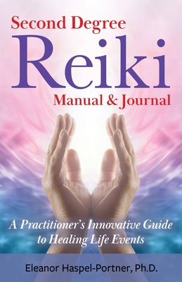 Second Degree Reiki Manual & Journal: A Practitioner's Innovative Guide to Healing Life Events - Haspel-Portner, Eleanor