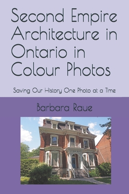 Second Empire Architecture in Ontario in Colour Photos: Saving Our History One Photo at a Time - Raue, Barbara