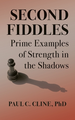 Second Fiddles: Prime Examples of Strength in the Shadows - Cline, Paul C