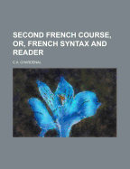 Second French Course, or French Syntax and Reader - Chardenal, C A