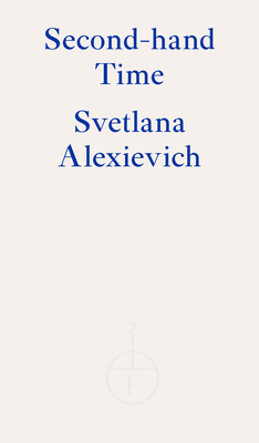 Second-hand Time - Alexievich, Svetlana, and Shayevich, Bela (Translated by)