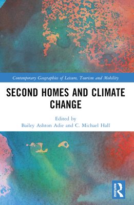 Second Homes and Climate Change - Adie, Bailey Ashton (Editor), and Hall, C Michael (Editor)