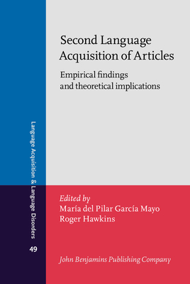 Second Language Acquisition of Articles: Empirical findings and theoretical implications - Garcia Mayo, Maria del Pilar (Editor), and Hawkins, Roger (Editor)