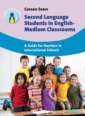 Second Language Students in English-Medium Classrooms: A Guide for Teachers in International Schools - Sears, Coreen