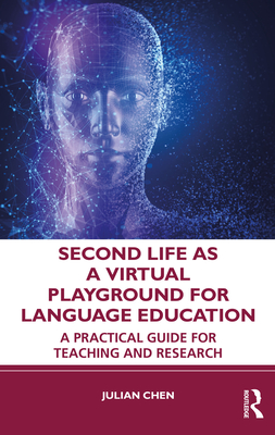 Second Life as a Virtual Playground for Language Education: A Practical Guide for Teaching and Research - Chen, Julian