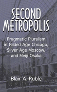 Second Metropolis: Pragmatic Pluralism in Gilded Age Chicago, Silver Age Moscow, and Meiji Osaka
