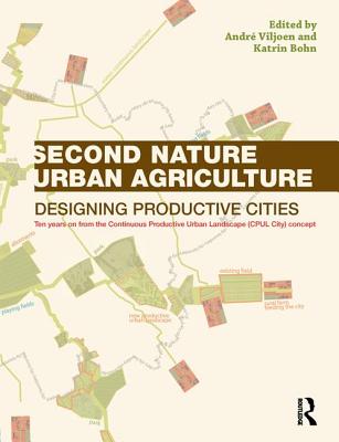 Second Nature Urban Agriculture: Designing Productive Cities - Viljoen, Andr, and Bohn, Katrin