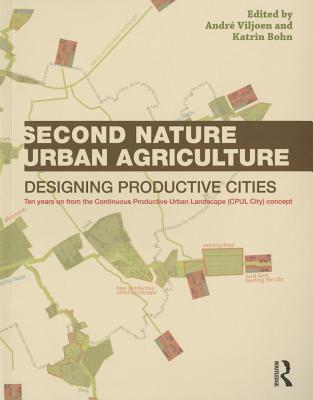 Second Nature Urban Agriculture: Designing Productive Cities - Viljoen, Andr, and Bohn, Katrin