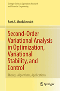 Second-Order Variational Analysis in Optimization, Variational Stability, and Control: Theory, Algorithms, Applications