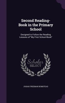 Second Reading-Book in the Primary School: Designed to Follow the Reading Lessons of "My First School-Book" - Bumstead, Josiah Freeman