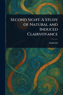 Second Sight: A Study of Natural and Induced Clairvoyance