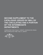 Second Supplement to the Catalogue (Issued in 1884) of the Circulating and a Portion of the Intermediate Departments, Worcester, 1896 (Classic Reprint)