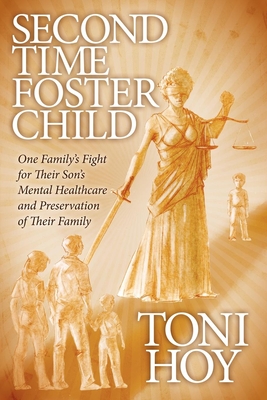 Second Time Foster Child: One Family's Fight for Their Son's Mental Healthcare and Preservation of Their Family - Hoy, Toni