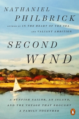 Second Wind: A Sunfish Sailor, an Island, and the Voyage That Brought a Family Together - Philbrick, Nathaniel