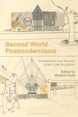 Second World Postmodernisms: Architecture and Society Under Late Socialism - Kulic, Vladimir (Editor)