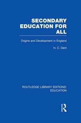 Secondary Education for All: Origins and Development in England - Dent, H C