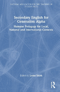 Secondary English for Generation Alpha: Humane Pedagogy for Local, National and International Contexts