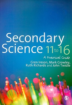 Secondary Science 11 to 16 - Ireson, Gren, and Crowley, Mark, and Richards, Ruth