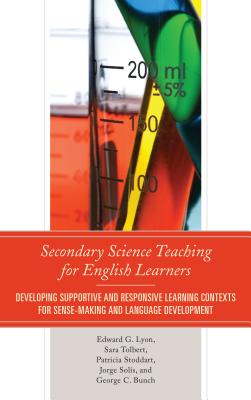 Secondary Science Teaching for English Learners: Developing Supportive and Responsive Learning Contexts for Sense-Making and Language Development - Lyon, Edward G, and Tolbert, Sara, and Sols, Jorge