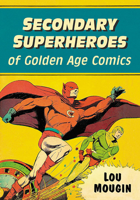 Secondary Superheroes of Golden Age Comics - Mougin, Lou